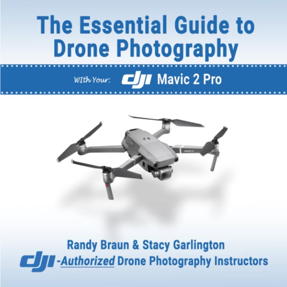 The Essential Guide to Drone Photography: with your DJI Mavic 2 Pro (Drone Photography by DJI Authorized Instructors Randy Braun and Stacy Garlington)