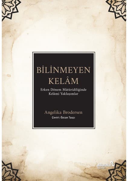 Albaraka Yayınları Bilinmeyen Kelam: Erken Dönem Matüridiliğinde Kelamı Yaklaşımlar - Angelika Brodersen