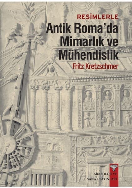 Arkeoloji ve Sanat Yayınları Resimlerle Antik Roma'Da Mimarlık Ve Mühendislik-Fritz Kretzschmer