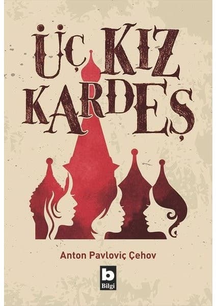 Bilgi Yayınevi Üç Kız Kardeş - Anton Pavloviç Çehov