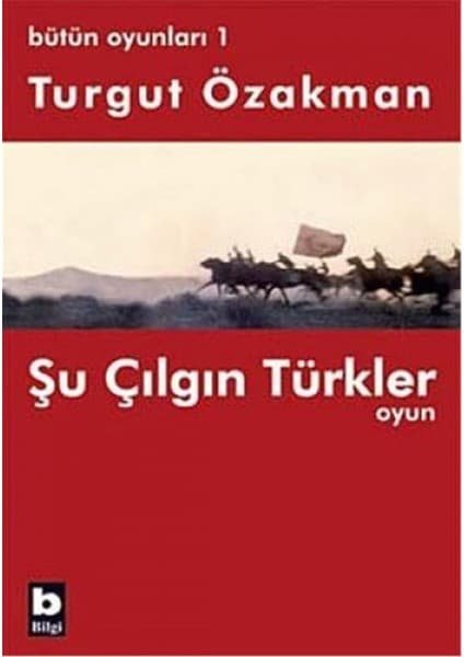 Bilgi Yayınevi Bütün Oyunları : 1 Şu Çılgın Türkler (Tiyatro Oyun