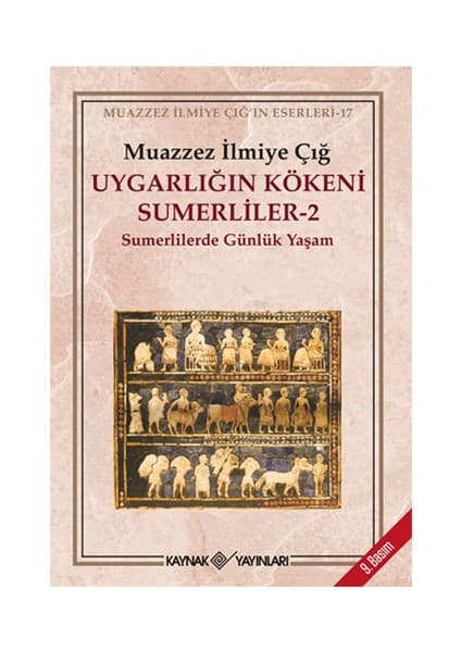 Kaynak Yayınları Uygarlığın Kökeni Sumerliler-2: Sumerlilerde Günlük Yaşam - Muazzez İlmiye Çığ