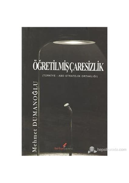 Berikan Yayınları Öğretilmiş Çaresizlik ( Türkiye-Amerika Strateji Ortaklığı)-Mehmet Dumanoğlu