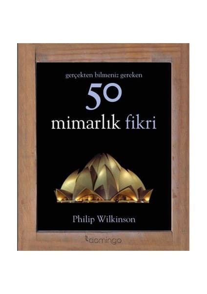 Domingo Yayınevi Gerçekten Bilmeniz Gereken 50 Mimarlık Fikri - Philip Wilkinson