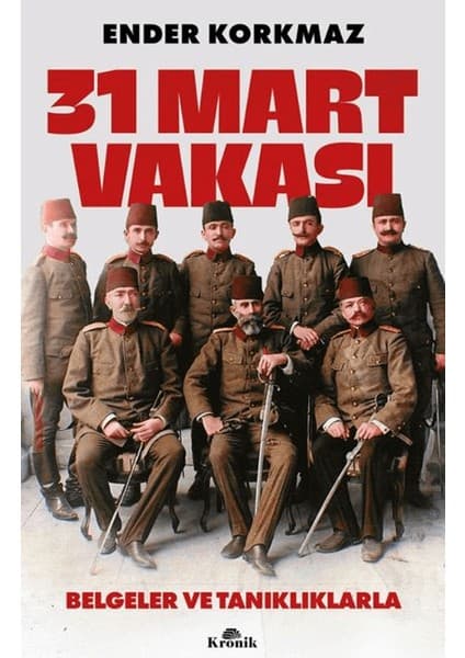 Kronik Kitap 31 Mart Vakası - Ender Korkmaz Belgeler ve Tanıklıklarla Tarihi İnceleme