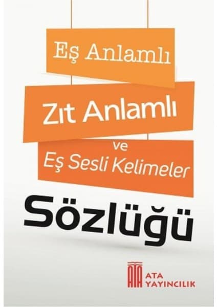 Ata Yayıncılık Eş Anlamlı, Zıt Anlamlı ve Eş Sesli Kelimeler Sözlüğü