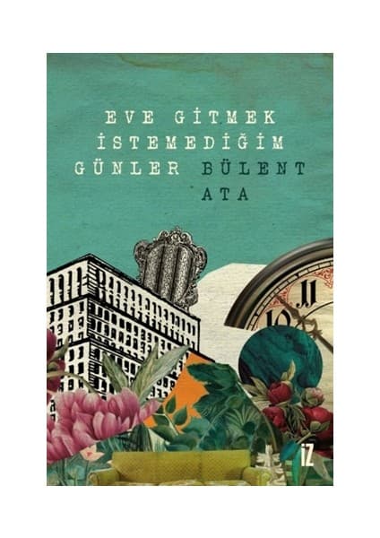 İz Yayıncılık Eve Gitmek Istemediğim Günler - Bülent Ata