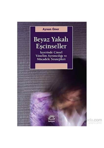 İletişim Yayınları Beyaz Yakalı Eşcinseller - İşyerinde Cinsel Yönelim Ayrımcılığı Ve Mücadele-Aysun Öner